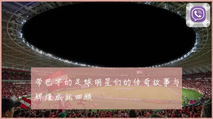带巴字的足球明星们的传奇故事与辉煌成就回顾