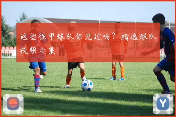 这些德甲球队你见过吗？精选球队视频合集