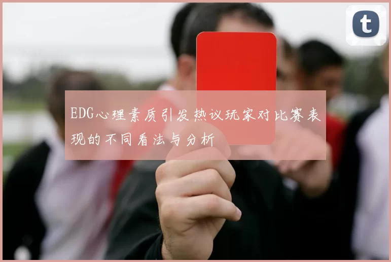 EDG心理素质引发热议玩家对比赛表现的不同看法与分析