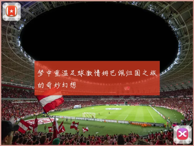 梦中重温足球激情姆巴佩归国之旅的奇妙幻想