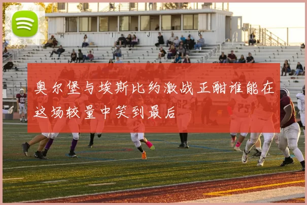 奥尔堡与埃斯比约激战正酣谁能在这场较量中笑到最后