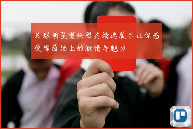 足球明星壁纸图片精选展示让你感受绿茵场上的激情与魅力