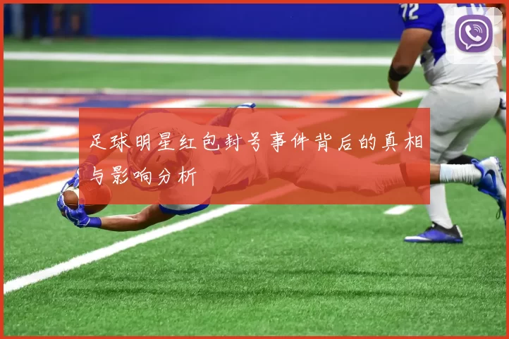 足球明星红包封号事件背后的真相与影响分析