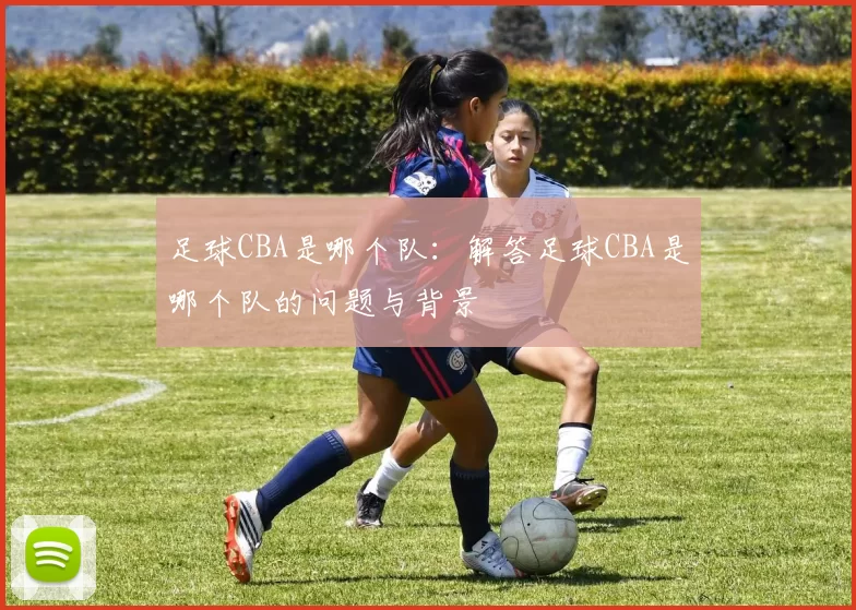 足球CBA是哪个队：解答足球CBA是哪个队的问题与背景