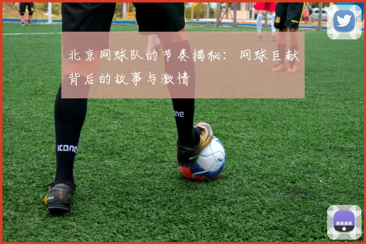 北京网球队的节奏揭秘：网球巨献背后的故事与激情