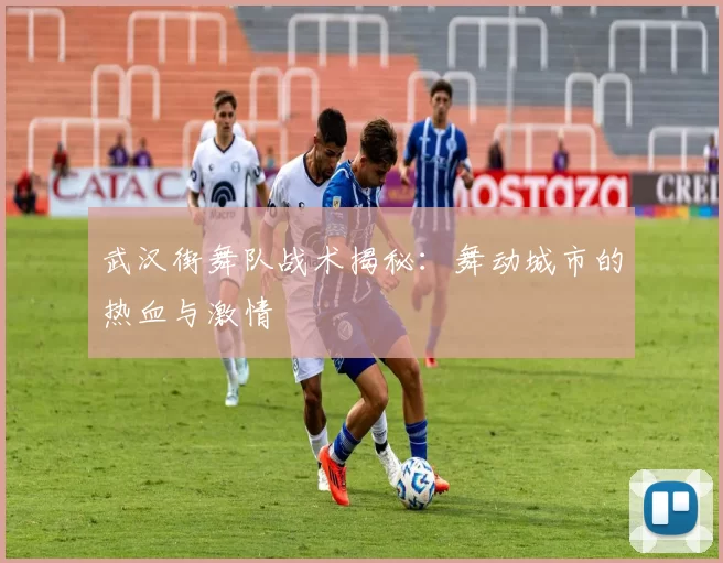 武汉街舞队战术揭秘：舞动城市的热血与激情