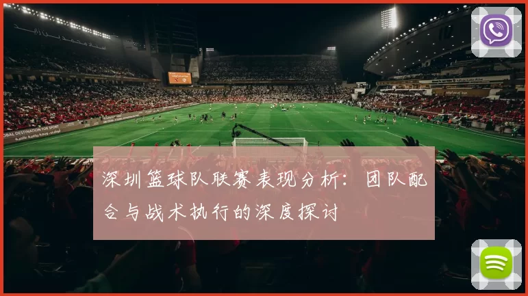 深圳篮球队联赛表现分析：团队配合与战术执行的深度探讨